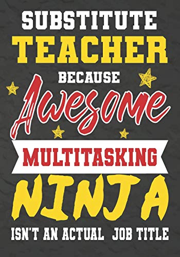 Substitute Teacher Because Awesome Multitasking Ninja Isn't An Actual Job Title: Perfect Year End Graduation Or Thank You Gift For Teachers,Teacher ... For Holidays,Retirement,Funny Teacher Gifts