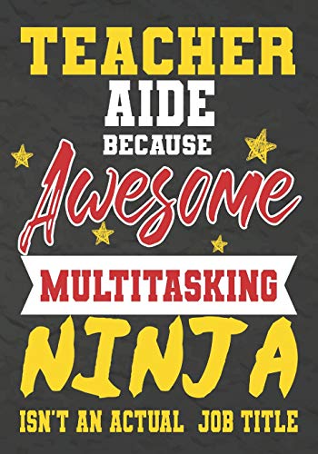 Teacher Aide Because Awesome Multitasking Ninja Isn't An Actual Job Title: Perfect Year End Graduation Or Thank You Gift For Teachers,Teacher ... For Holidays,Retirement,Funny Teacher Gifts