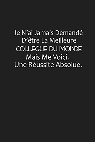 Je N?ai Jamais Demand? D??tre La Meilleure Coll?gue Du Monde, Mais Me Voici. Une R?ussite Absolue: Cadeau Coll?gue Du Travail (French Edition)