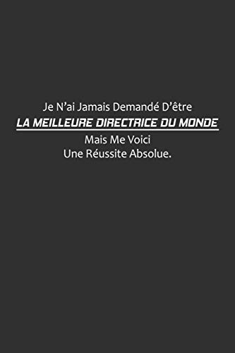 Je N?ai Jamais Demand? D??tre La Meilleure Directrice Du Monde, Mais Me Voici. Une R?ussite Absolue: Carnet De Notes (French Edition)