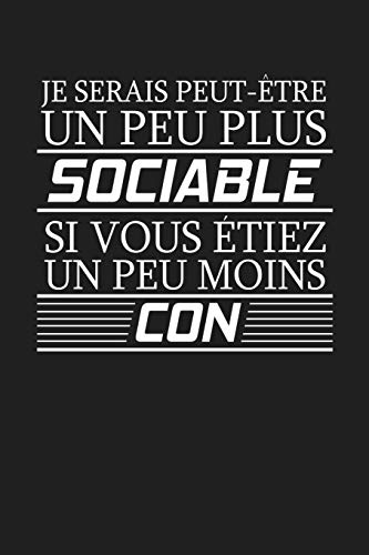 Je Serais Peut-?Tre Un Peu Plus Sociable Si Vous Etiez Un Peu Moins Con: Cadeau Original (French Edition)