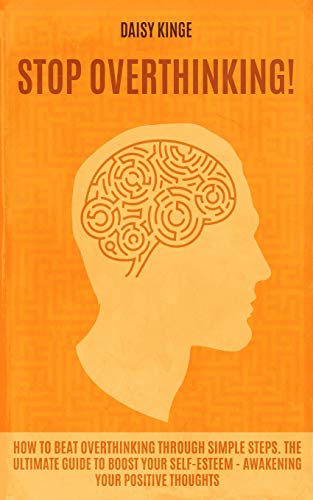 Stop ?Verthinking: How To B??T ?V?Rth?Nk?Ng Through ??M?L? ?T???. The Ultimate Guide To Boost Your Self-Esteem - Awakening Your Positive Thoughts.