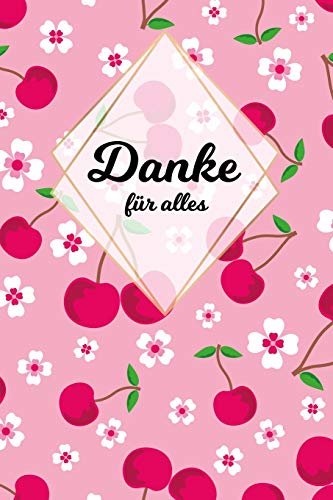 Danke F?r Alles: Tolles Geschenk F?r Alle Erzieher, Lehrer Und Jeden Dem Du Einfach Danke Sagen M÷Chtest, Notizbuch Mit 120 Seiten Als Softcover, 6X9Inches (Ca. A5) Motiv: Kirsche (German Edition)