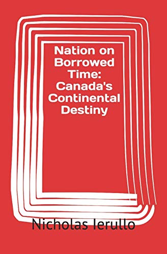 Nation On Borrowed Time: Canada's Continental Destiny