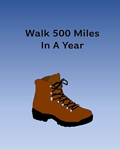 Walk 500 Miles In A Year: Track Your Walks (Tracking Your Miles)