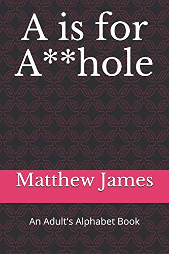A Is For A**Hole: An Adult's Alphabet Book