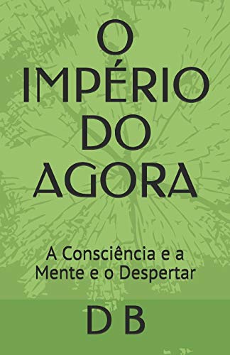 O Imp?Rio Do Agora: A Consci?ncia E A Mente E O Despertar (Portuguese Edition)