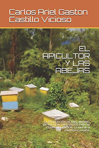 El Apicultor Y Las Abejas: La Producci?N De Miel, Manejo, Extracci?N Y Requisitos Para Su Comercializaci?N. La Miel De La Colmena A Su Mesa. (Spanish Edition)