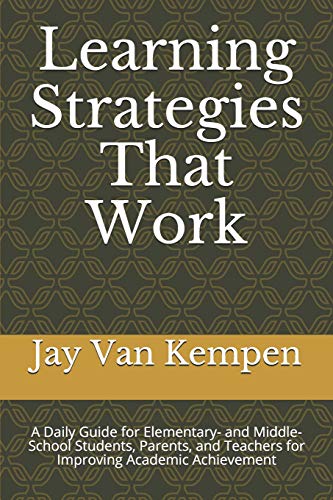 Learning Strategies That Work: A Daily Guide For Elementary- And Middle-School Students, Parents, And Teachers For Improving Academic Achievement