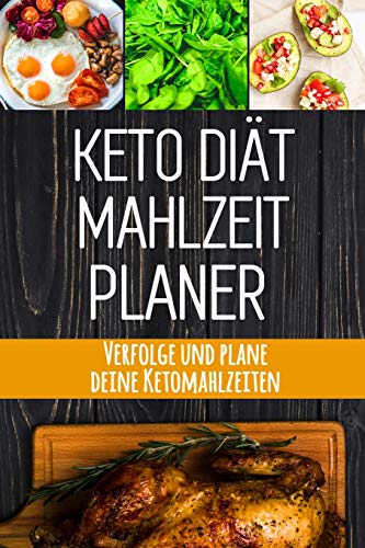 Keto Di?t Mahlzeitplaner: Keto Di?t T?gliches Mahlzeitplaner | Low Carb Meal Prep Und Planung Einkaufsliste | Verfolge Deine Ketogenen Mahlzeiten Und ... An Deine Di?t Zum Abnehmen (German Edition)