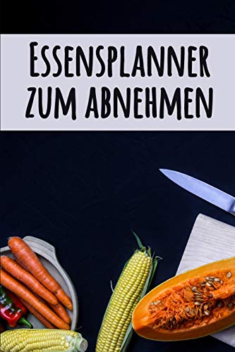 Essensplaner Zum Abnehmen: Ein T?gliches Ern?hrungstagebuch, Um Ein Besseres Du Zu Kultiviere | Tragbare 90-Tage-Mahlzeitplaner Zum Abnehmen | ... Um Zu Verfolgen, Was Du Isst (German Edition)