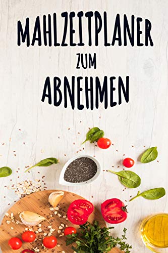 Mahlzeitplaner Zum Abnehmen: Ein T?gliches Essenstagebuch, Das Dir Hilft, Dein Bestes Selbst Zu Werden | Mahlzeitplaner Zum Abnehmen Mit Motivierenden ... Notiere Deine Einkaufsliste (German Edition)