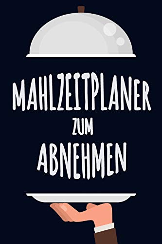 Mahlzeitplaner Zum Abnehmen: Ein T?glicher Speiseplaner, Um Ein Besseres Du Zu Kultivieren | Nimm Einen Tag Nach Dem Anderen Ab | Essen Notizbuch Zum Einfaches Abnehmen (German Edition)