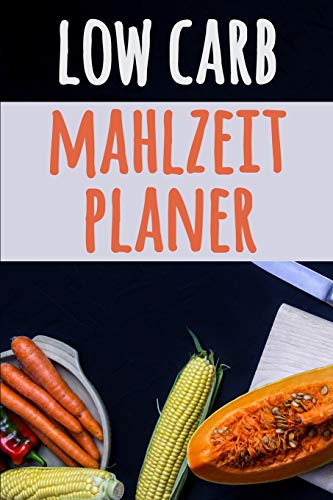 Low Carb Mahlzeitplaner: Du Hast Nur 1 K÷Rper: Bilde Es Perfekt! | 12 Wochen Low Carb Mahlzeitplaner | Verfolge Und Plane Deine T?glichen Gesunden Mahlzeiten (German Edition)