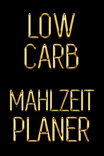 Low Carb Mahlzeitplaner: Schau 5 Jahre J?nger Aus, Indem Du Deine Kohlenhydratarmen Mahlzeiten F?r 90 Tage Planen | Schwarz & Gold T?glich Low Carb ... Abnehmen Mit Leichtigkeit! (German Edition)