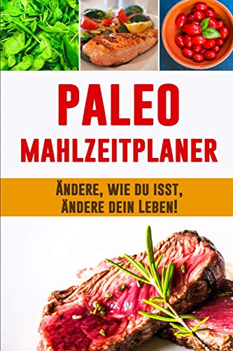 Paleo Mahlzeitplaner: Paleo Di?t Planer, Zum Eines Besseren Du Zu Kultivieren | Tragbarer 90 Tage Paleo Mahlzeitplaner Zum Abnehmen | Daily ... Aufzusp?ren, Das Du Isst (German Edition)