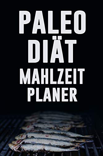 Paleo Di?t Mahlzeitplaner: Esse, Trinke Und Sei Gesund | Halte Dich An Deine Paleo Di?t Mit Diesem T?glichen Mahlzeitplaner Zum Abnehmen | Paleo ... Und Planung Einkaufsliste (German Edition)