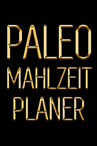 Paleo Mahlzeitplaner: T?gliches Mahlzeitplaner F?r Paleo Di?t | Behalte Den ?Berblick ?ber Das, Was Du In Den Mund Nimmst | Schwarz & Gold 90 Tage Mahlzeitplaner Zum Abnehmen (German Edition)