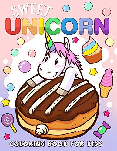 Sweet Unicorn Coloring Book For Kids: Unicorn And Dessert Coloring Books For Girls And Boys Activity Learning Workbook Ages 2-4, 4-8, 3-8, 6-8