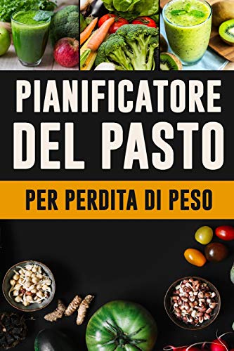 Pianificatore Del Pasto Per Perdita Di Peso: Pianificatore Del Pasto Per Perdita Di Peso Sana | Traccia E Programma I Vostri Pasti Settimanali | ... La Lista Della Drogheria (Italian Edition)