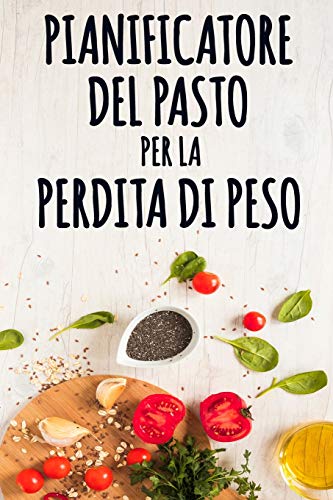 Pianificatore Del Pasto Per La Perdita Di Peso: Un Giornale Dell'Alimento Per Aiutarlo A Diventare Il Vostro Migliore S? | Pianificatore Del Pasto Per ... Pianificare I Vostri Pasti (Italian Edition)