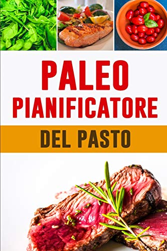 Paleo Pianificatore Del Pasto: Cambia Come Mangi, Cambia La Tua Vita! | Pianificatore Di Dieta Di Paleo Per Perdita Del Peso | 12 Settimane Basso - ... | Dieta Low Carb (Italian Edition)
