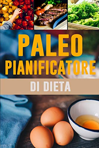 Paleo Pianificatore Di Dieta: 90 Giorni Paleo Pianificatore Pasto Per La Perdita Di Peso | Essere Chi Si Pu? Essere: In Forma E Sano! | Dieta Low Carb ... Che Cosa Mangiate (Italian Edition)