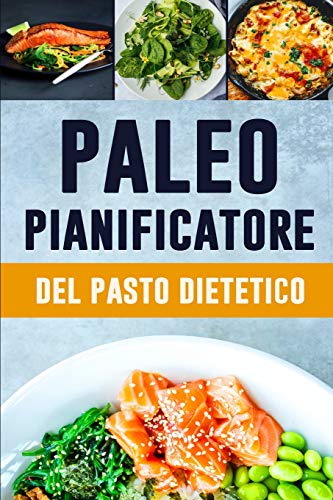 Paleo Pianificatore Del Pasto Dietetico: Vivi Fino Al Vostro Potenziale Completo E Diventi Il Migliore Voi | Basso - L'Inseguitore Dell'Alimento Del ... Perdete Il Peso Velocemente (Italian Edition)