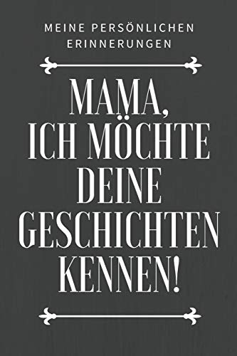 Mama, Ich M÷Chte Deine Geschichte Kennen: Das 120 Seiten Linierte Notizbuch Ca. A5 Format. Perfektes Geschenk Zum Muttertag F?r Den Mama Oder Oma. (German Edition) - 9781075576164