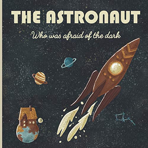 The Astronaut Who Was Afraid Of The Dark: A Story About Space, Rockets, Planets, Constellations, Dreams, Astronauts, Brothers, Stars, Earth, No Plastics, Solar System, Environment And MuComore!