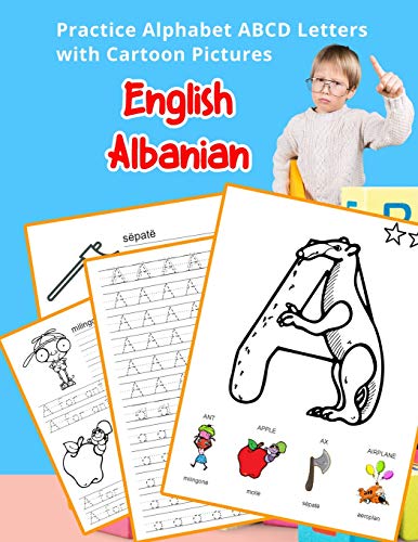 English Albanian Practice Alphabet Abcd Letters With Cartoon Pictures: Praktikoni Letrat Albaniane T? Alfabetit N? Gjuh?n Shqipe Me Fotografi ... & Coloring Vocabulary Flashcards Worksheets)