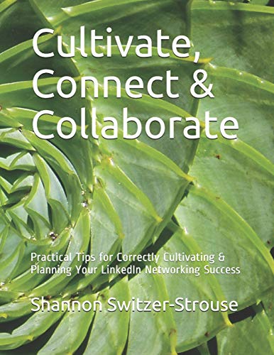 Cultivate, Connect & Collaborate: Practical Tips For Correctly Cultivating & Planning Your Linkedin Networking Success