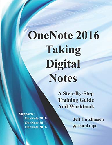 Onenote 2016 - Taking Digital Notes: Supports Onenote 2010, 2013, And 2016