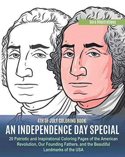 4Th Of July Coloring Book: An Independence Day Special. 20 Patriotic And Inspirational Coloring Pages Of The American Revolution, Our Founding ... Landmarks Of The Usa. (Special Edition)