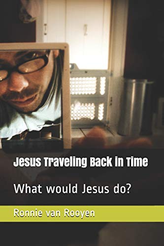 Jesus Traveling Back In Time: What Would Jesus Do?