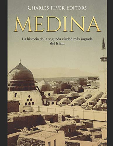 Medina: La Historia De La Segunda Ciudad M?ƒs Sagrada Del Islam (Spanish Edition)