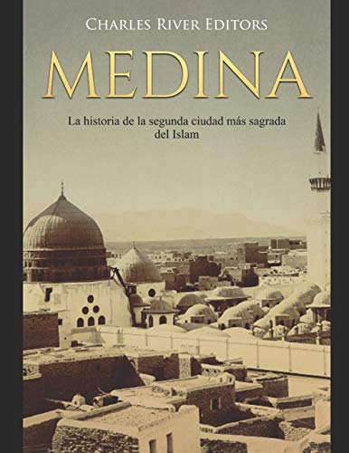 Medina: La Historia De La Segunda Ciudad Mßs Sagrada Del Islam (Spanish Edition) - 9781075809729
