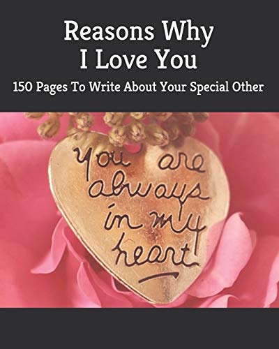 Reasons Why I Love You: 150 Pages To Write About Your Special Other