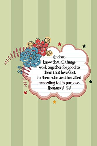 And We Know That All Things Work Together For Good To Them That Love God, To Them Who Are The Called According To His Purpose.--Romans 8 : 28