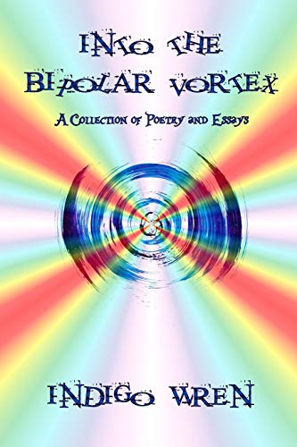 Into The Bipolar Vortex: A Collection Of Poetry And Essays