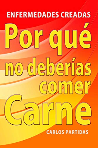 Por Que No Deberias Comer Carne: Enfermedades Creadas (La Qu?mica De Las Enfermedadess) (Spanish Edition)