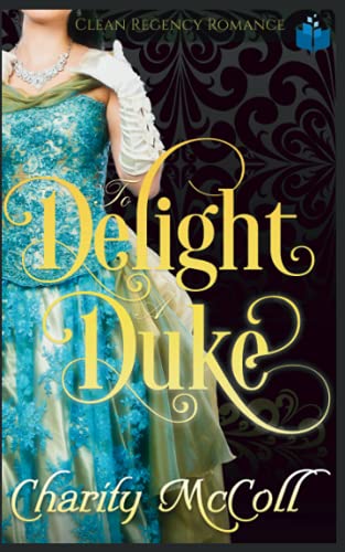 To Delight A Duke: Clean Regency Romance (Enraptured Regency Romance)