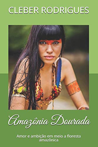 Amaz?Nia Dourada: Amor E Ambi??o Em Meio A Floresta Amaz?Nica (Portuguese Edition)