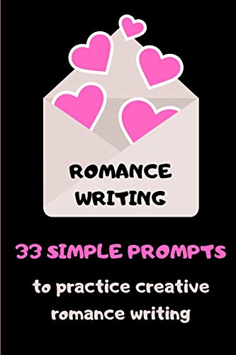 Romance Writing: 33 Simple Prompts To Practice Creative Romance Writing