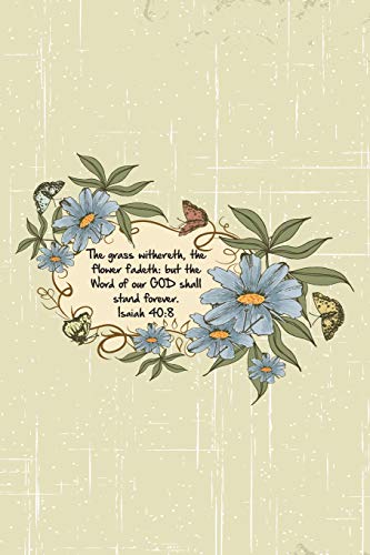 The Grass Withereth, The Flower Fadeth: But The Word Of Our God Shall Stand Forever.--Isaiah 40:8