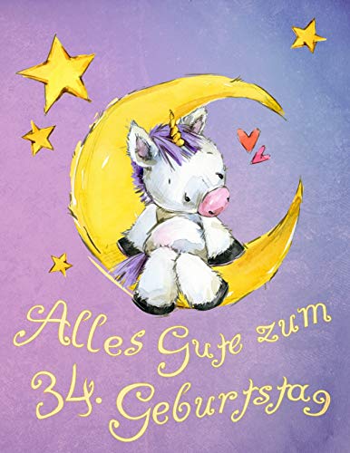 Alles Gute Zum 34. Geburtstag: Niedliches Einhorn Auf Dem Mond Geburtstagsbuch, Das Als Tagebuch Oder Notizbuch Verwendet Werden Kann. Besser Als Eine Geburtstagskarte! (German Edition)