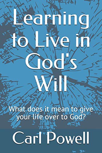 Learning To Live In God's Will: What Does It Mean To Give Your Life Over To God?