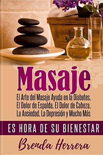 El Arte Del Masaje Ayuda En La Diabetes, Dolor De Espalda, Dolor De Cabeza, Ansiedad, Depresi?N Y Mucho Mßs: Es Hora De Su Bienestar (Diabetes, Bienestar, Bienestar, Relajaci?N) (Spanish Edition)
