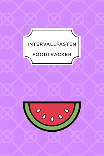 Intervall Fasten Food Tracker: A5 Ern?hrungstagebuch F?r ?ber 110 Tage - Abnehmen Ohne Di?t! | Tagebuch | Ern?hrungstagebuch | Intervallfasten | Abnehmtagebuch (German Edition) - 9781076064523