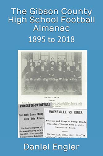 The Gibson County High School Football Almanac: 1895 To 2018 (Southwestern Indiana High School Football Almanac)